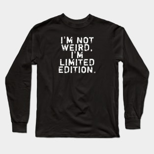 I'm not weird, I'm limited edition Long Sleeve T-Shirt